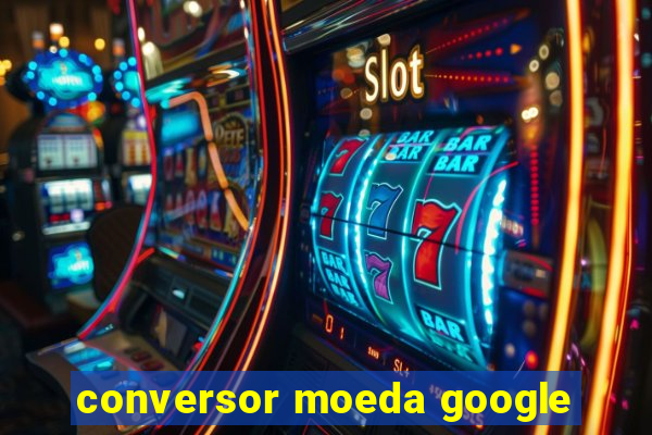 conversor moeda google